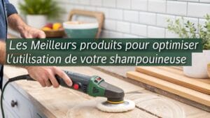 Les meilleurs produits pour optimiser l’utilisation de votre shampouineuse